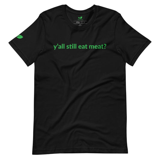 "Y'all Still Eat Meat?" Tee