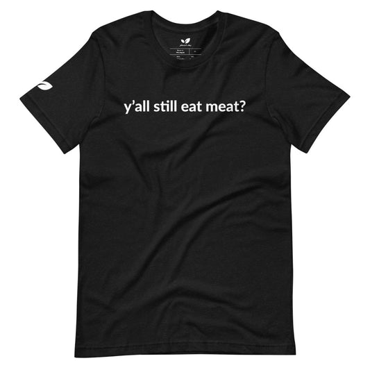 "Y'all Still Eat Meat?" Tee