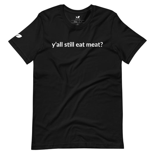 "Y'all Still Eat Meat?" Tee